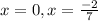 x=0, x= \frac{-2}{7}