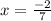 x= \frac{-2}{7}