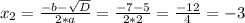 x_{2} = \frac{-b- \sqrt{D} }{2*a} = \frac{-7-5}{2*2} = \frac{-12}{4} = -3