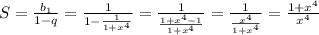 S=\frac{b_{1} }{1-q} =\frac{1}{1-\frac{1}{1+x^{4}}}=\frac{1}{\frac{1+x^{4}-1 }{1+x^{4}}}=\frac{1}{\frac{x^{4} }{1+x^{4}}}=\frac{1+x^{4} }{x^{4}}