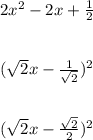 2x^{2}-2x+ \frac{1}{2} \\ \\ \\ ( \sqrt{2} x- \frac{1}{ \sqrt{2} } )^{2} \\ \\ \\ ( \sqrt{2}x- \frac{ \sqrt{2} }{2} )^{2}