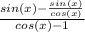 \frac{sin(x)- \frac{sin(x)}{cos(x)} }{cos(x)-1}