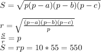 S= \sqrt{p(p-a)(p-b)(p-c)} \\\\&#10;r=\sqrt{\frac{(p-a)(p-b)(p-c)}{p}}\\&#10;\frac{S}{r} = p\\&#10;S = rp = 10*55=550