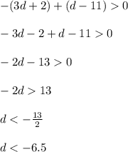 - (3d + 2) + (d - 11) 0 \\ \\ - 3d - 2 + d - 11 0 \\ \\ - 2d - 13 0 \\ \\ - 2d 13 \\ \\ d < - \frac{13}{2} \\ \\ d < - 6.5