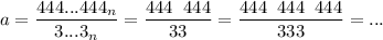 \displaystyle a = \frac{444...{444}_n}{3...3_n} = \frac{444\;\;444}{33} = \frac{444\;\;444\;\;444}{333} = ...