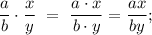 \dfrac{a}{b} \cdot \dfrac{x}{y} \ = \ \dfrac{a \cdot x}{b \cdot y} = \dfrac{ax}{by} ;