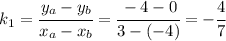 k_1=\cfrac{y_a-y_b}{x_a-x_b}=\cfrac{-4-0}{3-(-4)}=-\cfrac{4}{7}