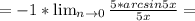 =-1 * \lim_{n \to \inft0} \frac{5*arcsin5x}{5 x}=