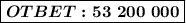 \boxed{ \boldsymbol{OTBET: 53\ 200\ 000} }