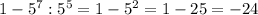 1-5^{7}:5^{5}=1-5^{2}=1-25=-24