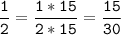 \tt\displaystyle\frac{1}{2}=\frac{1*15}{2*15}=\frac{15}{30}