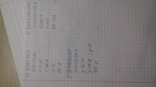 А) (х+33)-39=82 б) (12+х)-129=409 в) (у-37)+21=69 г) решите уравнение только побыстрее