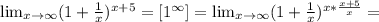 \lim_{x \to \infty} (1+ \frac{1}{x})^{x+5}=[1^ \infty] = \lim_{x \to \infty} (1+ \frac{1}{x})^{x* \frac{x+5}{x}}=