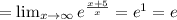 = \lim_{x \to \infty} e^{ \frac{x+5}{x}}=e^1=e