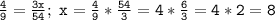 \mathtt{\frac{4}{9}=\frac{3x}{54};~x=\frac{4}{9}*\frac{54}{3}=4*\frac{6}{3}=4*2=8}