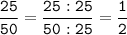 \tt\displaystyle\frac{25}{50}=\frac{25:25}{50:25}=\frac{1}{2}\\