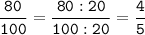 \tt\displaystyle\frac{80}{100}=\frac{80:20}{100:20}=\frac{4}{5}\\