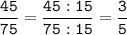 \tt\displaystyle\frac{45}{75}=\frac{45:15}{75:15}=\frac{3}{5}\\