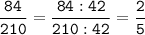 \tt\displaystyle\frac{84}{210}=\frac{84:42}{210:42}=\frac{2}{5}\\