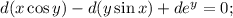 d(x\cos y)-d(y\sin x)+de^{y}=0;