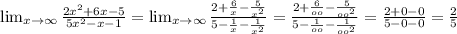 \lim_{x \to \infty} \frac{2 x^{2} +6x-5}{5 x^{2} -x-1} = \lim_{x \to \infty} \frac{2 + \frac{6}{x} - \frac{5}{x^{2}} }{5 - \frac{1}{x} - \frac{1}{ x^{2} } } =\frac{2 + \frac{6}{oo} - \frac{5}{oo^{2}} }{5 - \frac{1}{oo} - \frac{1}{ oo^{2} } } = \frac{2+0-0}{5-0-0} = \frac{2}{5}