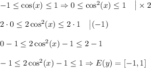 -1 \leq \cos (x) \leq 1 \Rightarrow 0 \leq \cos^2(x) \leq 1\quad \big|\times 2 \\ \\ 2 \cdot 0\leq 2\cos^2(x) \leq 2\cdot 1 \quad \big | (-1) \\\\ 0-1 \leq 2\cos^2(x) -1 \leq 2-1\\ \\ -1 \leq 2\cos^2(x) -1 \leq 1 \Rightarrow E(y) = [-1, 1]