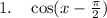 1.\quad \cos(x - \frac \pi 2)