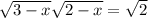 \sqrt{3-x} \sqrt{2-x}= \sqrt{2}