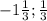 -1 \frac{1}{3} ; \frac{1}{3}