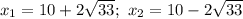 x_1=10+2\sqrt{33};\ x_2=10-2\sqrt{33}