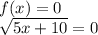 f(x) = 0\\\sqrt{5x+10} =0\\