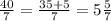 \frac{40}{7}= \frac{35+5}{7} =5\frac{5}{7}