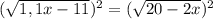 ( \sqrt{1,1x - 11})^2 = (\sqrt{20-2x} )^2