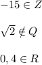 -15\in Z\\\\\sqrt2\notin Q\\\\0,4\in R