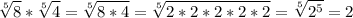 \displaystyle \sqrt[5]{8} * \sqrt[5]{4}= \sqrt[5]{8*4}=\sqrt[5]{2*2*2*2*2}= \sqrt[5]{2^{5} } = 2