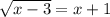 \sqrt{x-3}=x+1