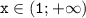 \mathtt{x\in(1;+\infty)}