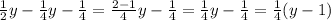 \frac{1}{2}y- \frac{1}{4}y- \frac{1}{4}= \frac{2-1}{4} y- \frac{1}{4}= \frac{1}{4}y- \frac{1}{4}= \frac{1}{4}(y-1)