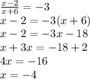 \frac{x-2}{x+6} =-3 \\ x-2=-3(x+6) \\ x-2=-3x-18 \\ x+3x=-18+2 \\ 4x=-16 \\ x=-4