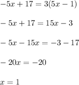 -5x+17=3(5x-1)\\\\-5x+17=15x-3\\\\-5x-15x=-3-17\\\\-20x=-20\\\\x=1