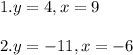 1. y =4, x=9\\\\2.y=-11, x=-6