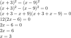 (x+3)^2=(x-9)^2&#10;\\(x+3)^2-(x-9)^2=0&#10;\\(x+3-x+9)(x+3+x-9)=0&#10;\\12(2x-6)=0&#10;\\2x-6=0&#10;\\2x=6&#10;\\x=3