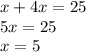 x + 4x = 25 \\ 5x = 25 \\ x = 5 \\