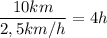 \dfrac{10km}{2,5km/h}=4h