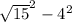 \sqrt{15} ^{2} - 4^{2}