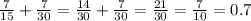 \frac{7}{15}+ \frac{7}{30} = \frac{14}{30}+ \frac{7}{30}= \frac{21}{30}= \frac{7}{10} = 0.7