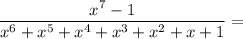 \dfrac{x^7-1}{x^6+x^5+x^4+x^3+x^2+x+1} =