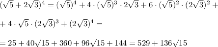 (\sqrt5+2\sqrt3)^4=(\sqrt5)^4+4\cdot (\sqrt5)^3\cdot 2\sqrt3+6\cdot (\sqrt5)^2\cdot (2\sqrt3)^2+\\\\+4\cdot \sqrt5\cdot (2\sqrt3)^3+(2\sqrt3)^4=\\\\=25+40\sqrt{15}+360+96\sqrt{15}+144=529+136\sqrt{15}