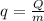 q=\frac{Q}{m}