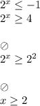 2^x \leq -1 \\ 2^x \geq 4 \\ \\ \oslash \\ 2^x \geq 2^2 \\ \\ \oslash \\ x \geq 2